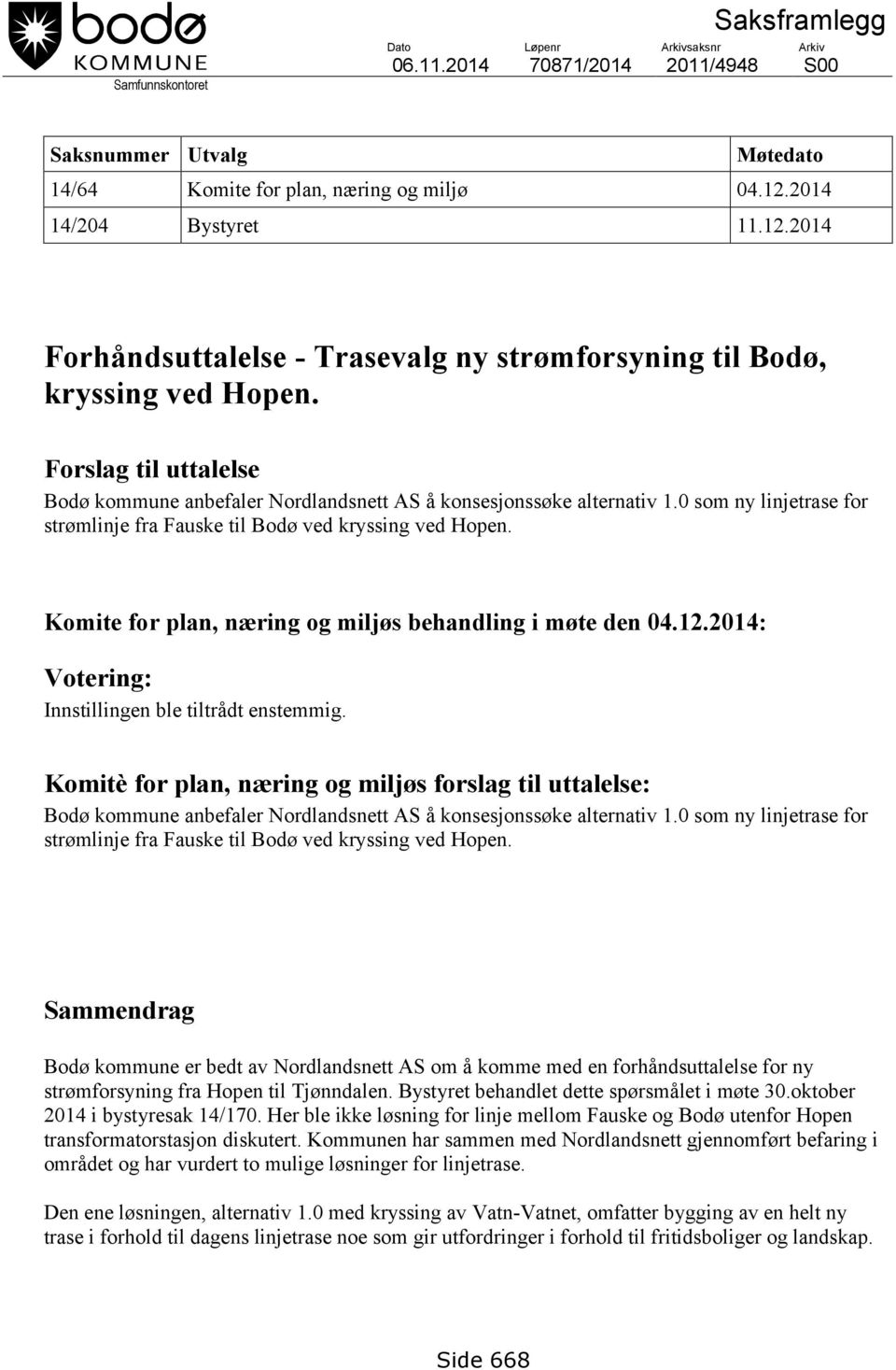 Forslag til uttalelse Bodø kommune anbefaler Nordlandsnett AS å konsesjonssøke alternativ 1.0 som ny linjetrase for strømlinje fra Fauske til Bodø ved kryssing ved Hopen.