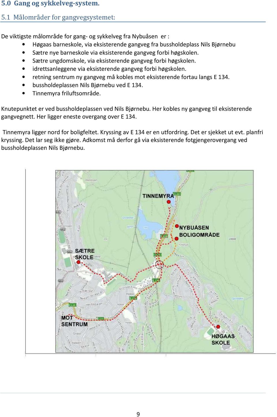 eksisterende gangveg forbi høgskolen. Sætre ungdomskole, via eksisterende gangveg forbi høgskolen. idrettsanleggene via eksisterende gangveg forbi høgskolen.