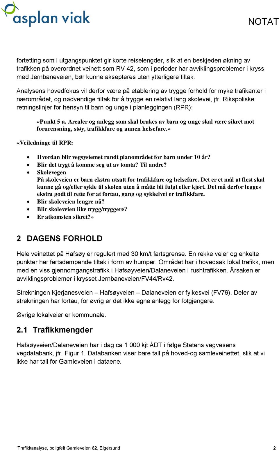 Analysens hovedfokus vil derfor være på etablering av trygge forhold for myke trafikanter i nærområdet, og nødvendige tiltak for å trygge en relativt lang skolevei, jfr.