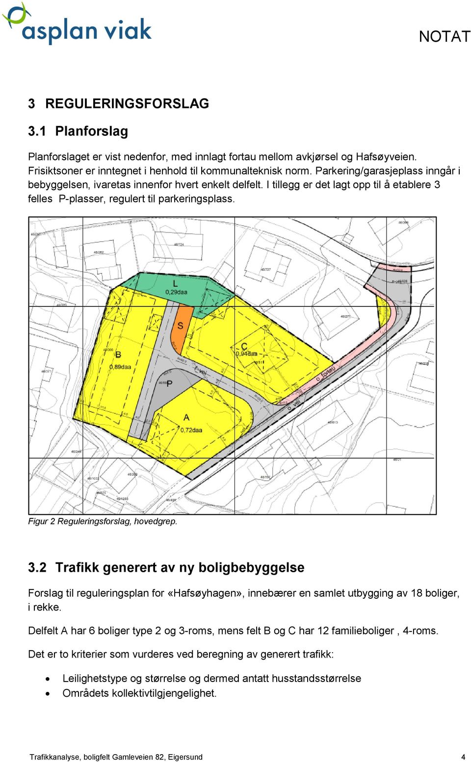 Figur 2 Reguleringsforslag, hovedgrep. 3.2 Trafikk generert av ny boligbebyggelse Forslag til reguleringsplan for «Hafsøyhagen», innebærer en samlet utbygging av 18 boliger, i rekke.