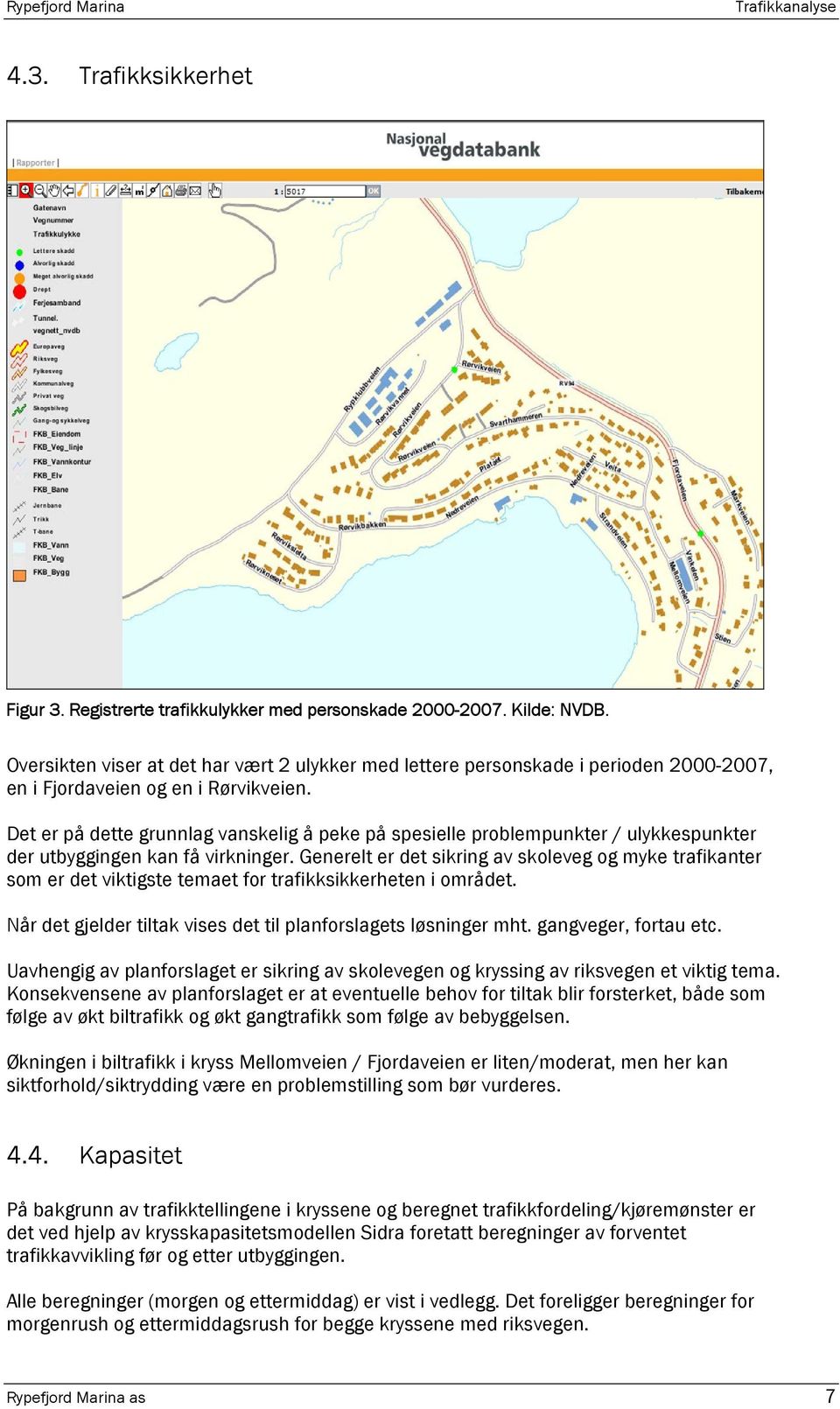 Det er på dette grunnlag vanskelig å peke på spesielle problempunkter / ulykkespunkter der utbyggingen kan få virkninger.