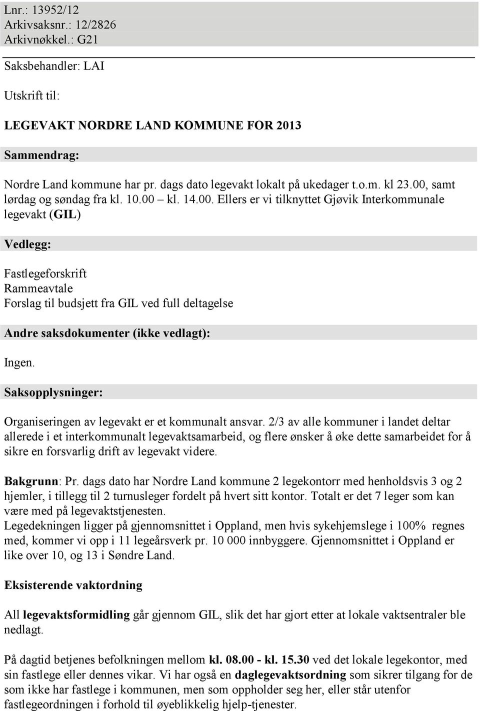 samt lørdag og søndag fra kl. 10.00 