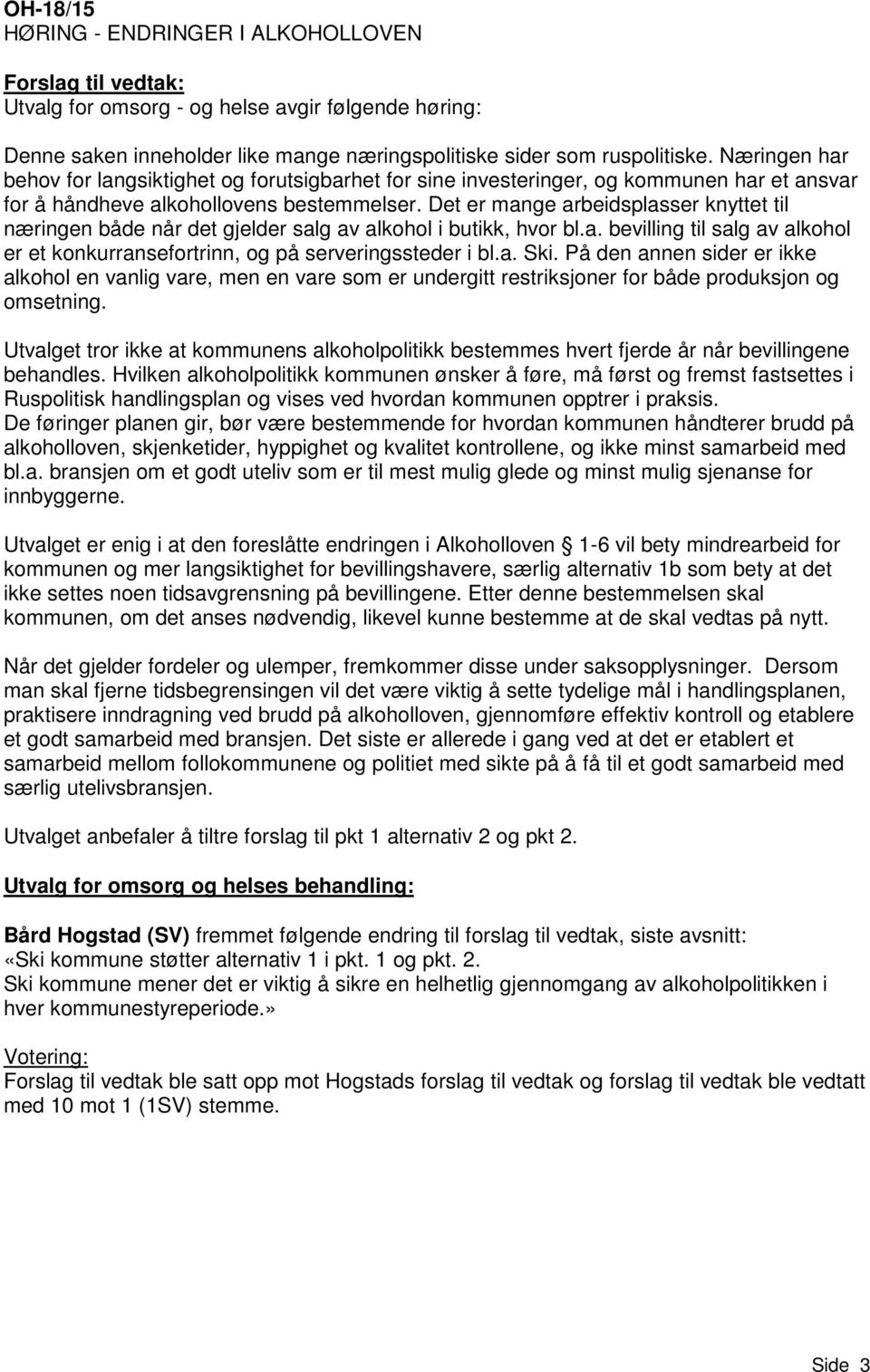 Det er mange arbeidsplasser knyttet til næringen både når det gjelder salg av alkohol i butikk, hvor bl.a. bevilling til salg av alkohol er et konkurransefortrinn, og på serveringssteder i bl.a. Ski.