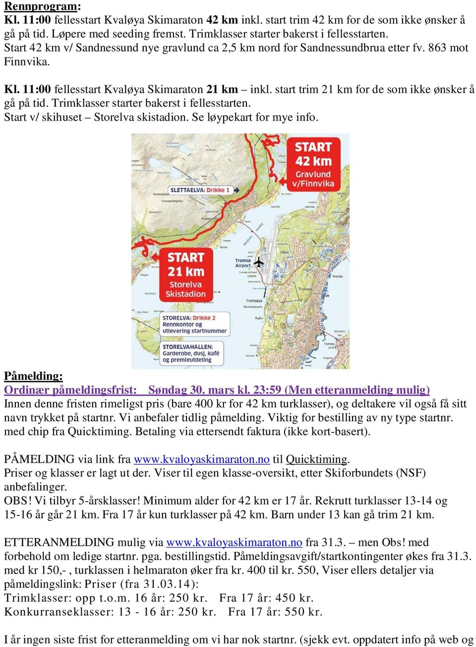 start trim 21 km for de som ikke ønsker å gå på tid. Trimklasser starter bakerst i fellesstarten. Start v/ skihuset Storelva skistadion. Se løypekart for mye info.