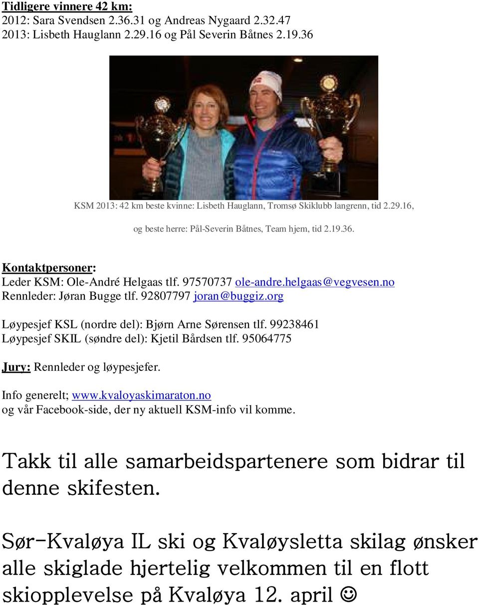 97570737 ole-andre.helgaas@vegvesen.no Rennleder: Jøran Bugge tlf. 92807797 joran@buggiz.org Løypesjef KSL (nordre del): Bjørn Arne Sørensen tlf.