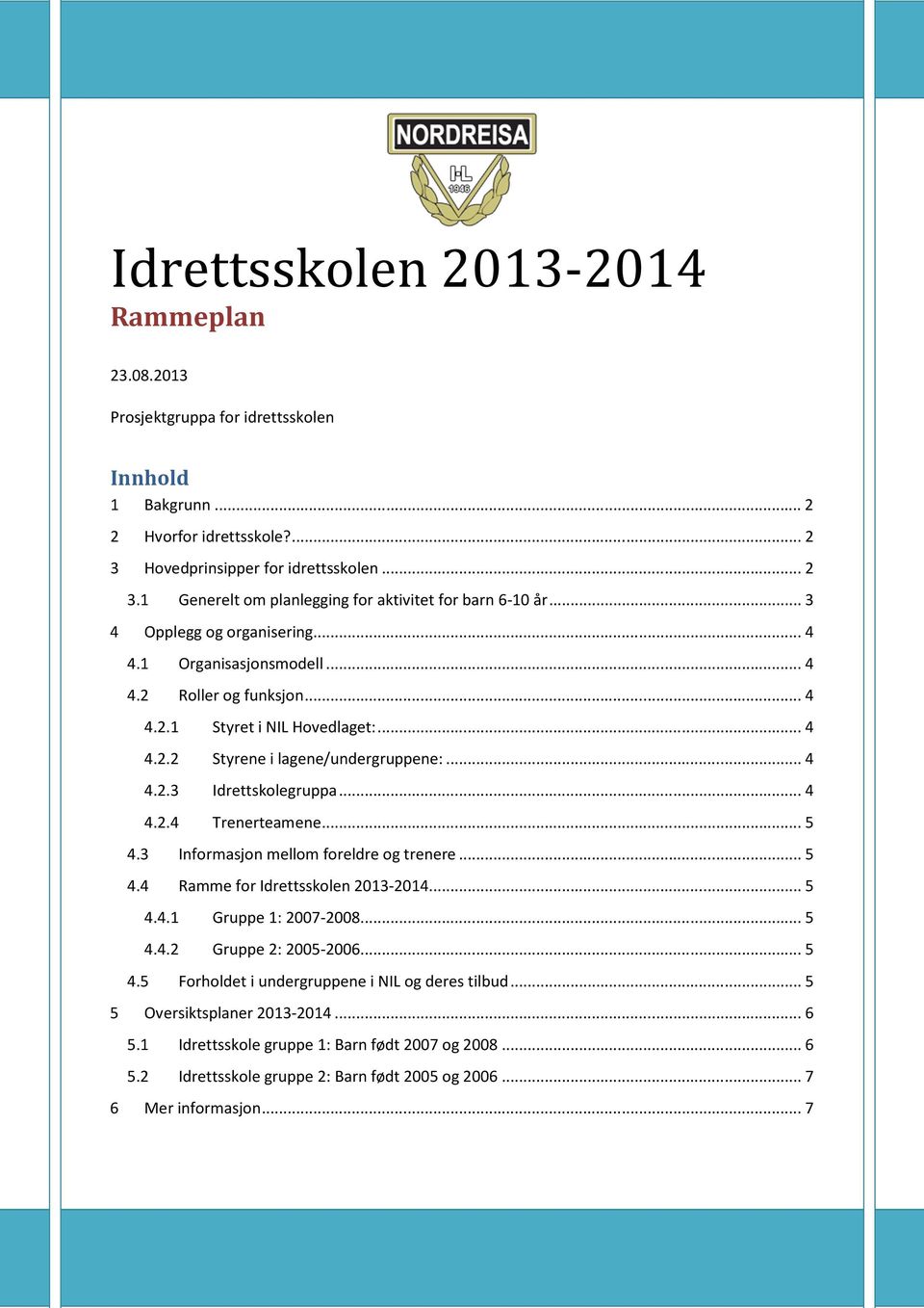 .. 4 4.2.4 Trenerteamene... 5 4.3 Informasjon mellom foreldre og trenere... 5 4.4 Ramme for Idrettsskolen 2013-2014... 5 4.4.1 Gruppe 1: 2007-2008... 5 4.4.2 Gruppe 2: 2005-2006... 5 4.5 Forholdet i undergruppene i NIL og deres tilbud.