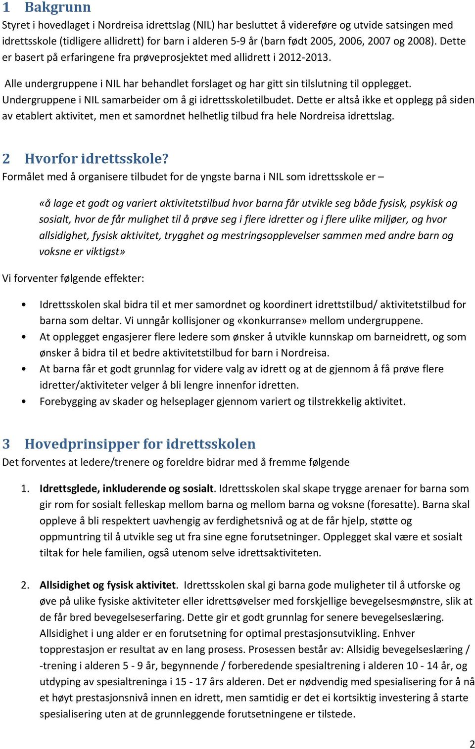 Undergruppene i NIL samarbeider om å gi idrettsskoletilbudet. Dette er altså ikke et opplegg på siden av etablert aktivitet, men et samordnet helhetlig tilbud fra hele Nordreisa idrettslag.