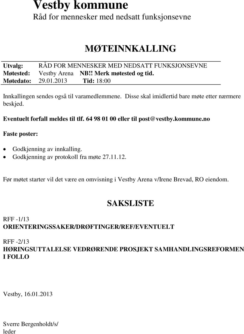 64 98 01 00 eller til post@vestby.kommune.no Faste poster: Godkjenning av innkalling. Godkjenning av protokoll fra møte 27.11.12.