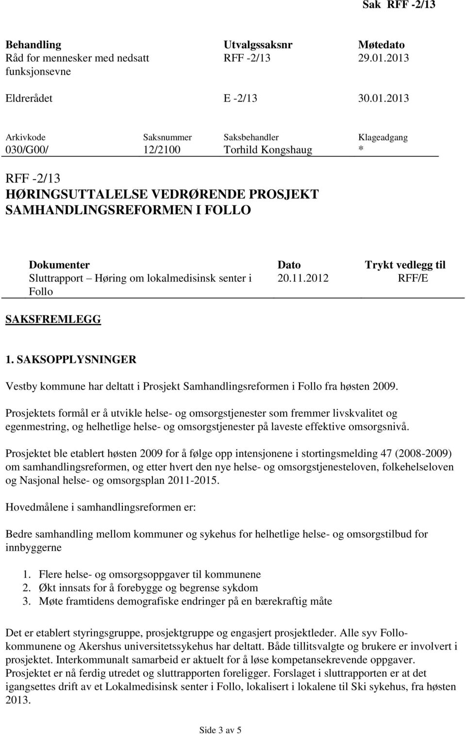 SAMHANDLINGSREFORMEN I FOLLO Dokumenter Dato Trykt vedlegg til Sluttrapport Høring om lokalmedisinsk senter i 20.11.2012 RFF/E Follo SAKSFREMLEGG 1.