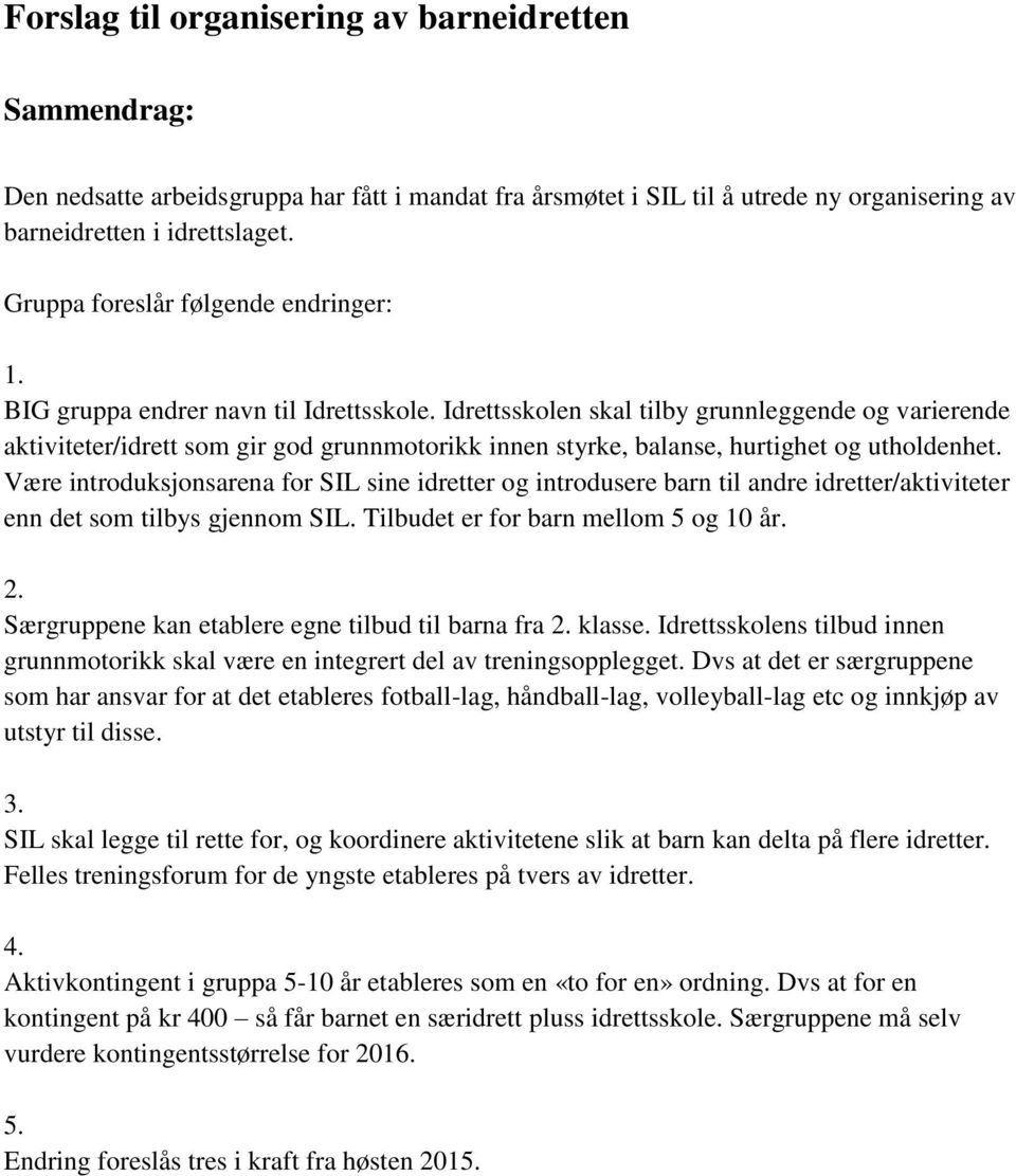 Idrettsskolen skal tilby grunnleggende og varierende aktiviteter/idrett som gir god grunnmotorikk innen styrke, balanse, hurtighet og utholdenhet.