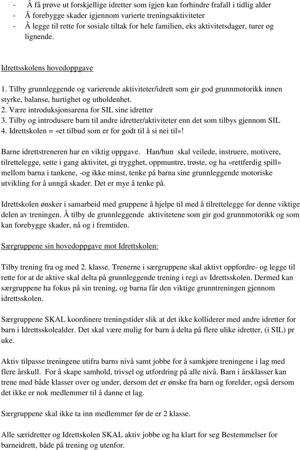 Tilby grunnleggende og varierende aktiviteter/idrett som gir god grunnmotorikk innen styrke, balanse, hurtighet og utholdenhet. 2. Være introduksjonsarena for SIL sine idretter 3.