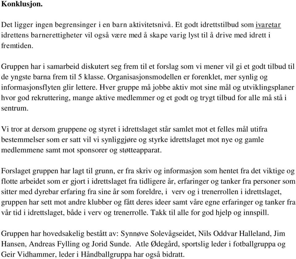 Gruppen har i samarbeid diskutert seg frem til et forslag som vi mener vil gi et godt tilbud til de yngste barna frem til 5 klasse.