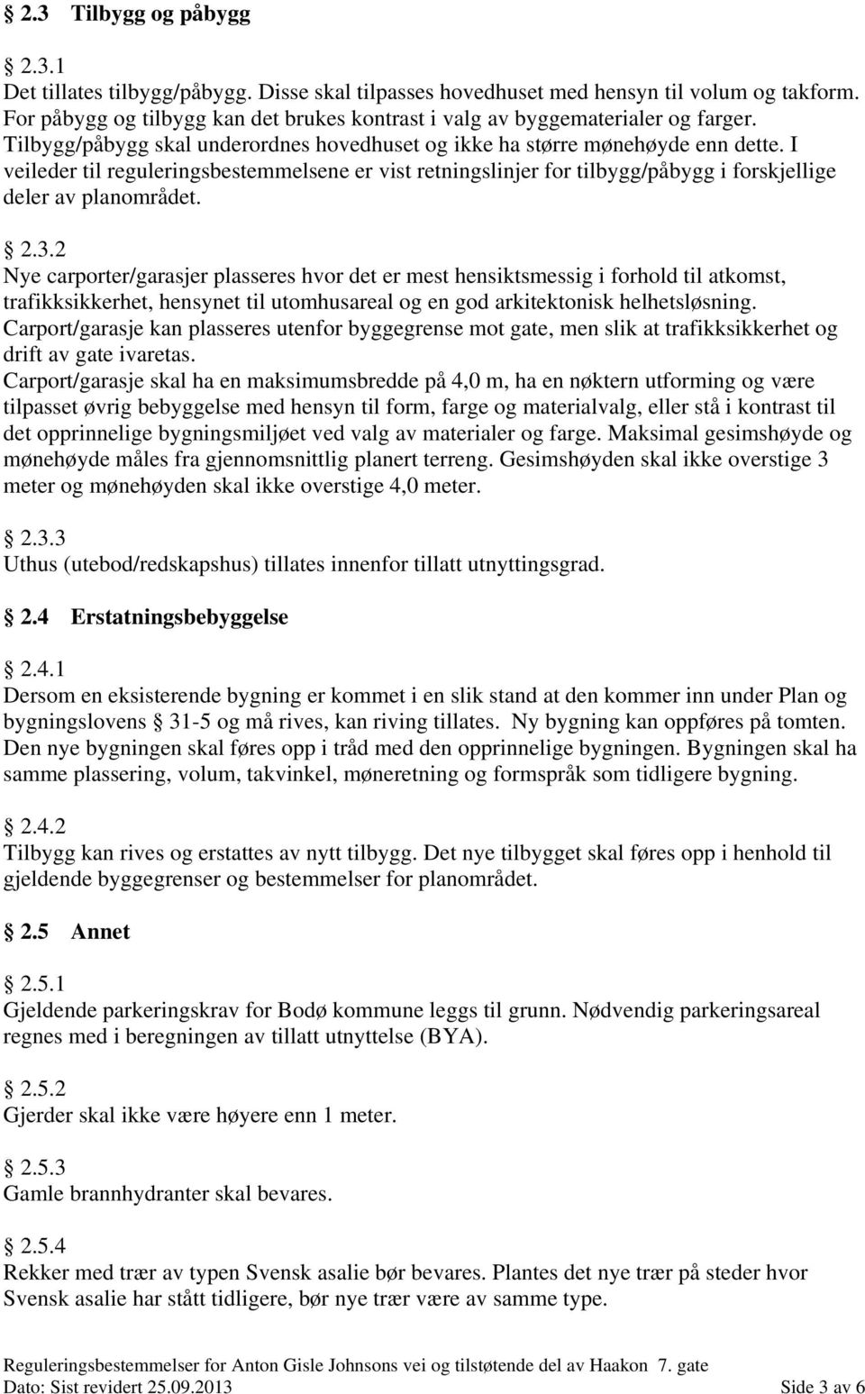 I veileder til reguleringsbestemmelsene er vist retningslinjer for tilbygg/påbygg i forskjellige deler av planområdet. 2.3.