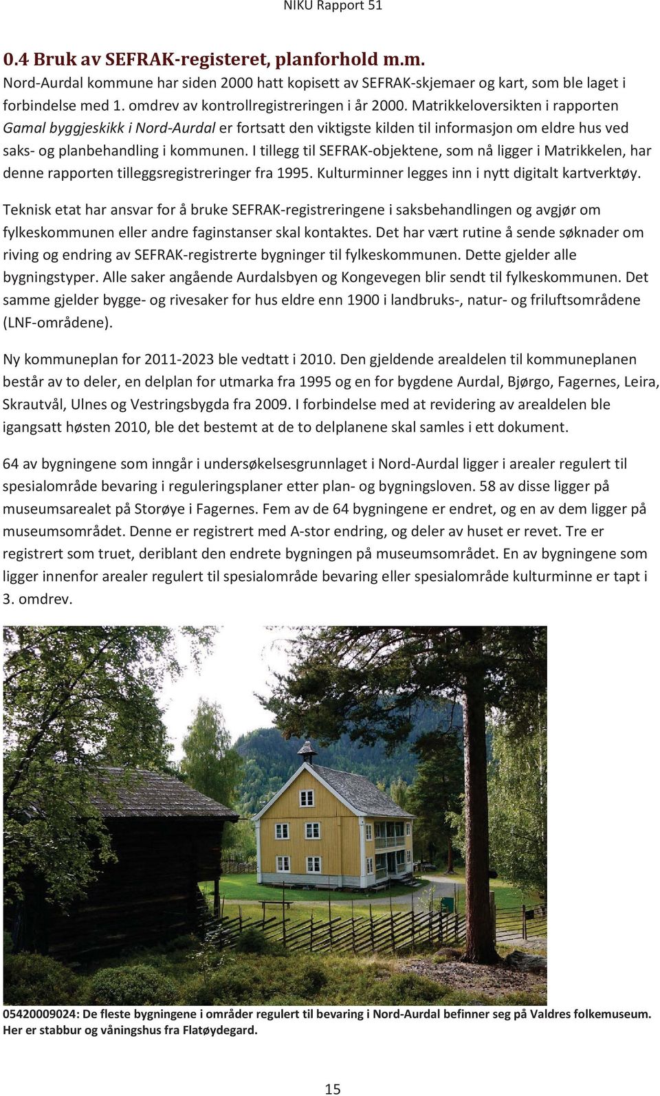 Matrikkeloversikten i rapporten Gamal byggjeskikk i Nord-Aurdal er fortsatt den viktigste kilden til informasjon om eldre hus ved saks- og planbehandling i kommunen.