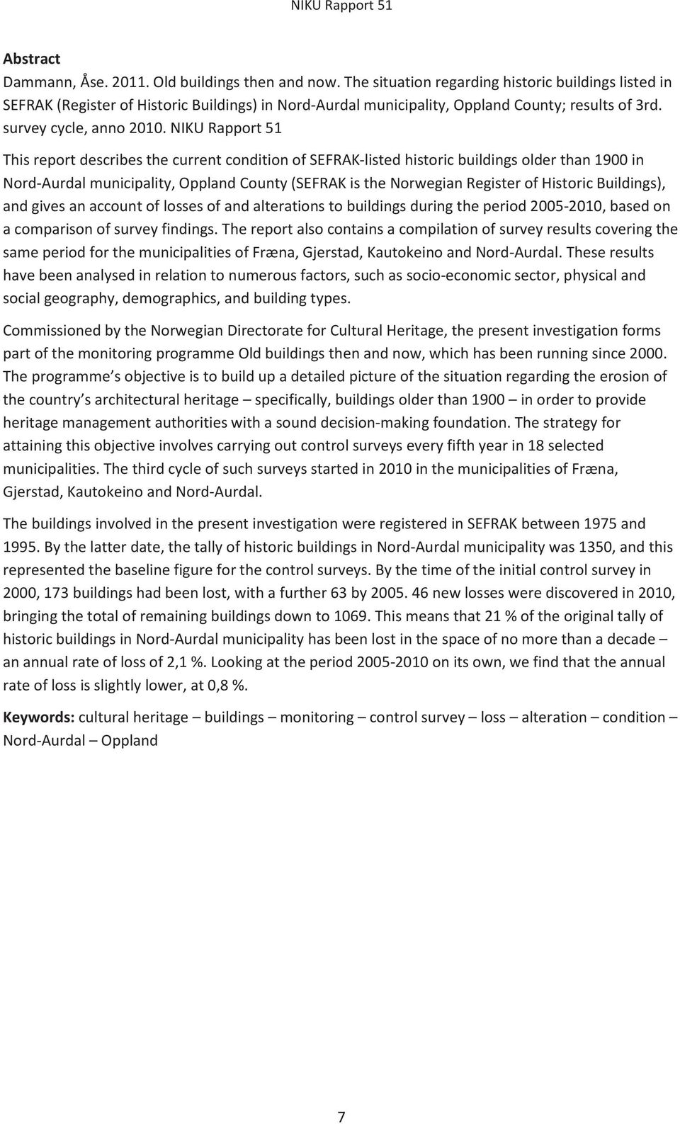 NIKU Rapport 51 This report describes the current condition of SEFRAK-listed historic buildings older than 1900 in Nord-Aurdal municipality, Oppland County (SEFRAK is the Norwegian Register of