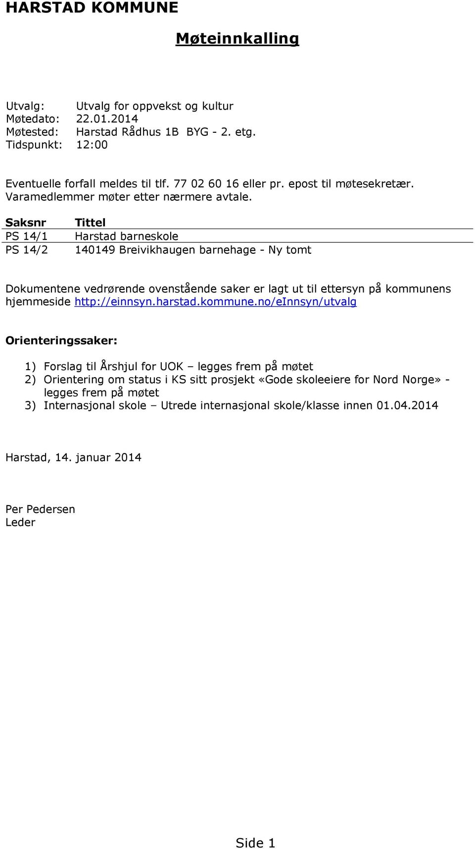 Saksnr PS 14/1 PS 14/2 Tittel Harstad barneskole 140149 Breivikhaugen barnehage - Ny tomt Dokumentene vedrørende ovenstående saker er lagt ut til ettersyn på kommunens hjemmeside http://einnsyn.