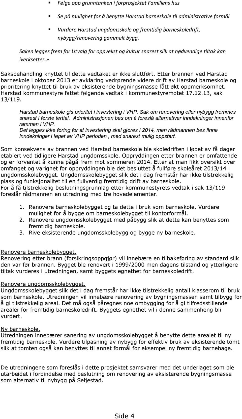 Etter brannen ved Harstad barneskole i oktober 2013 er avklaring vedrørende videre drift av Harstad barneskole og prioritering knyttet til bruk av eksisterende bygningsmasse fått økt oppmerksomhet.