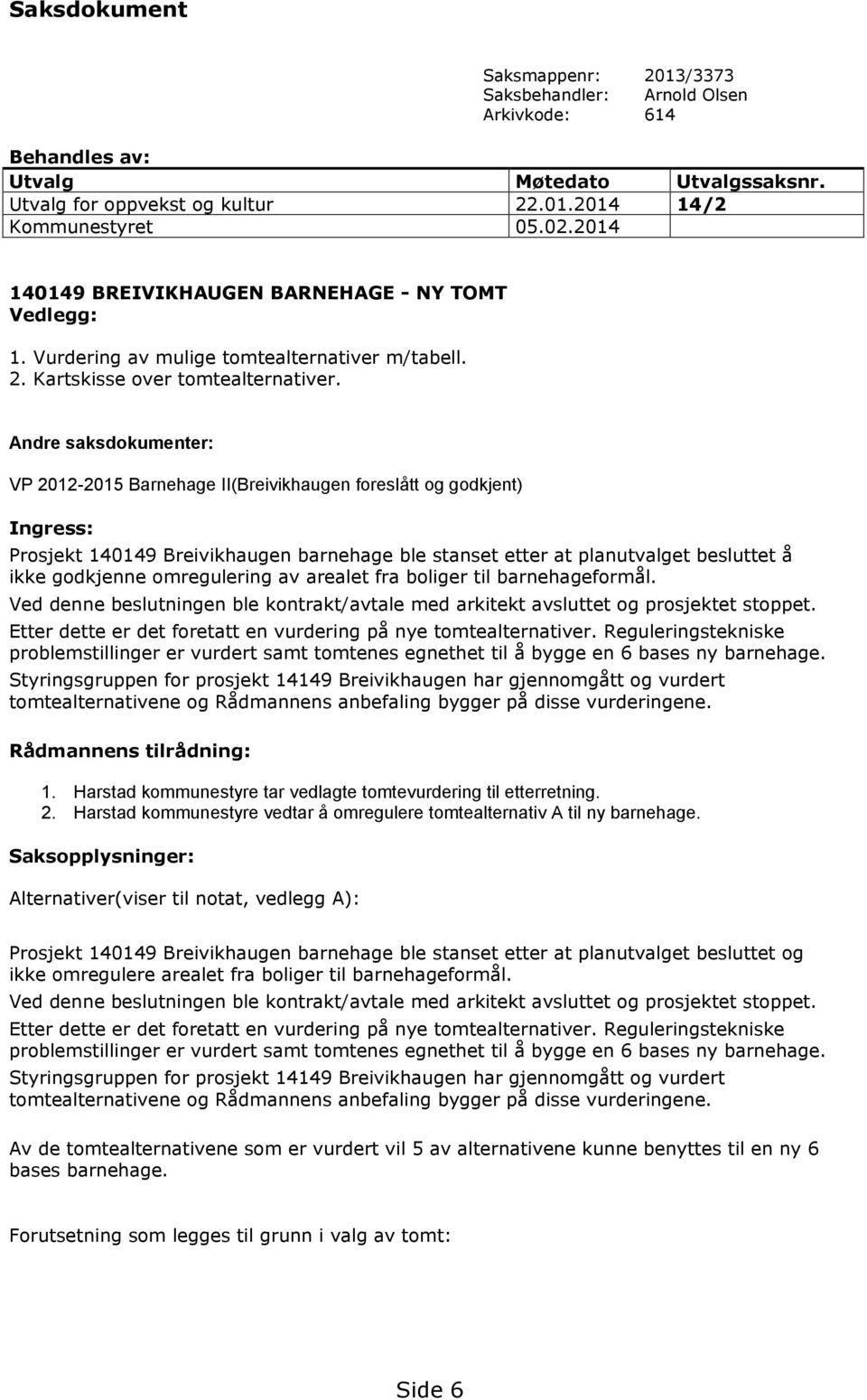 Andre saksdokumenter: VP 2012-2015 Barnehage II(Breivikhaugen foreslått og godkjent) Ingress: Prosjekt 140149 Breivikhaugen barnehage ble stanset etter at planutvalget besluttet å ikke godkjenne