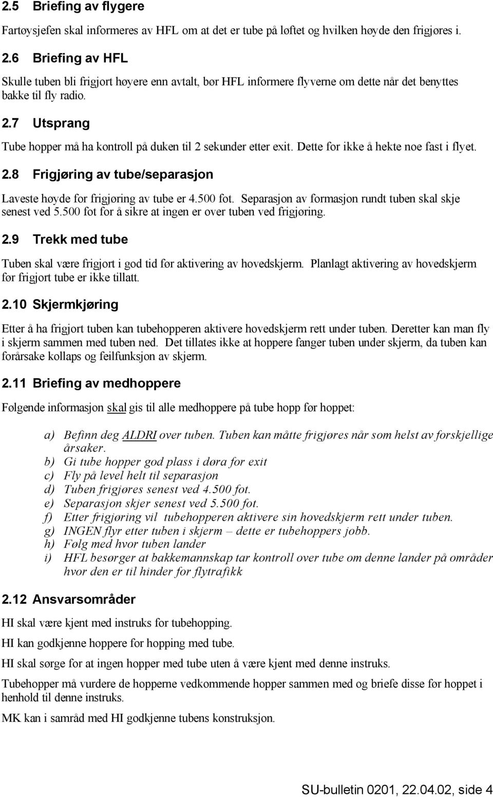 7 Utsprang Tube hopper må ha kontroll på duken til 2 sekunder etter exit. Dette for ikke å hekte noe fast i flyet. 2.8 Frigjøring av tube/separasjon Laveste høyde for frigjøring av tube er 4.500 fot.