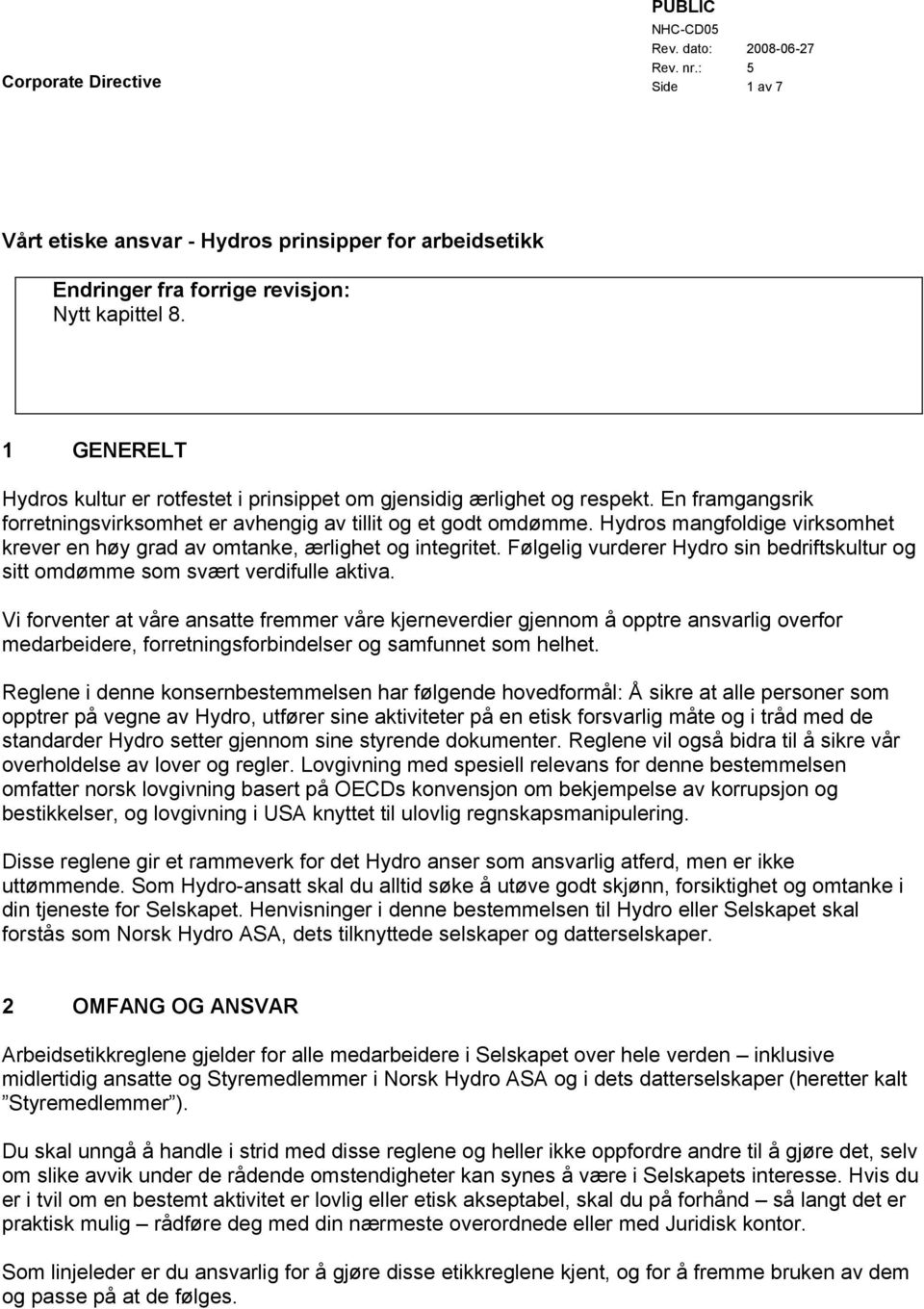 Hydros mangfoldige virksomhet krever en høy grad av omtanke, ærlighet og integritet. Følgelig vurderer Hydro sin bedriftskultur og sitt omdømme som svært verdifulle aktiva.