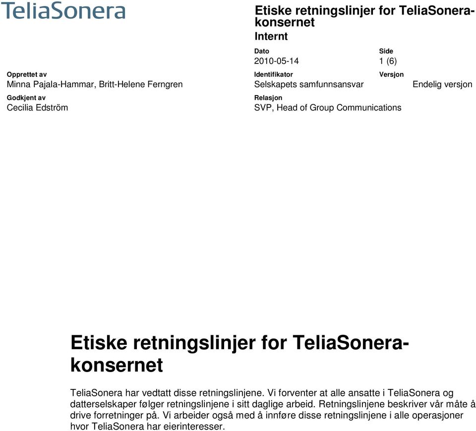 Vi forventer at alle ansatte i TeliaSonera og datterselskaper følger retningslinjene i sitt daglige arbeid.