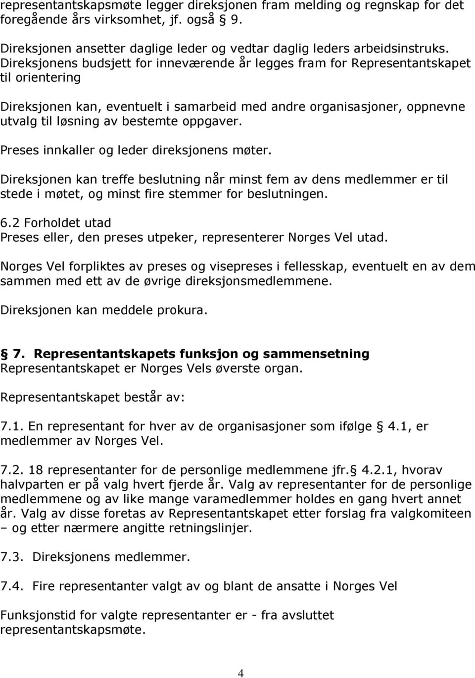 oppgaver. Preses innkaller og leder direksjonens møter. Direksjonen kan treffe beslutning når minst fem av dens medlemmer er til stede i møtet, og minst fire stemmer for beslutningen. 6.