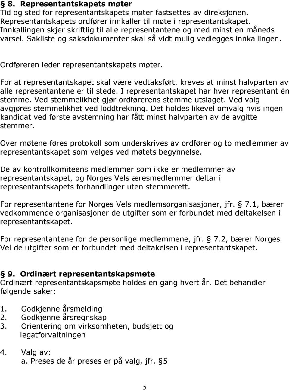 For at representantskapet skal være vedtaksført, kreves at minst halvparten av alle representantene er til stede. I representantskapet har hver representant én stemme.