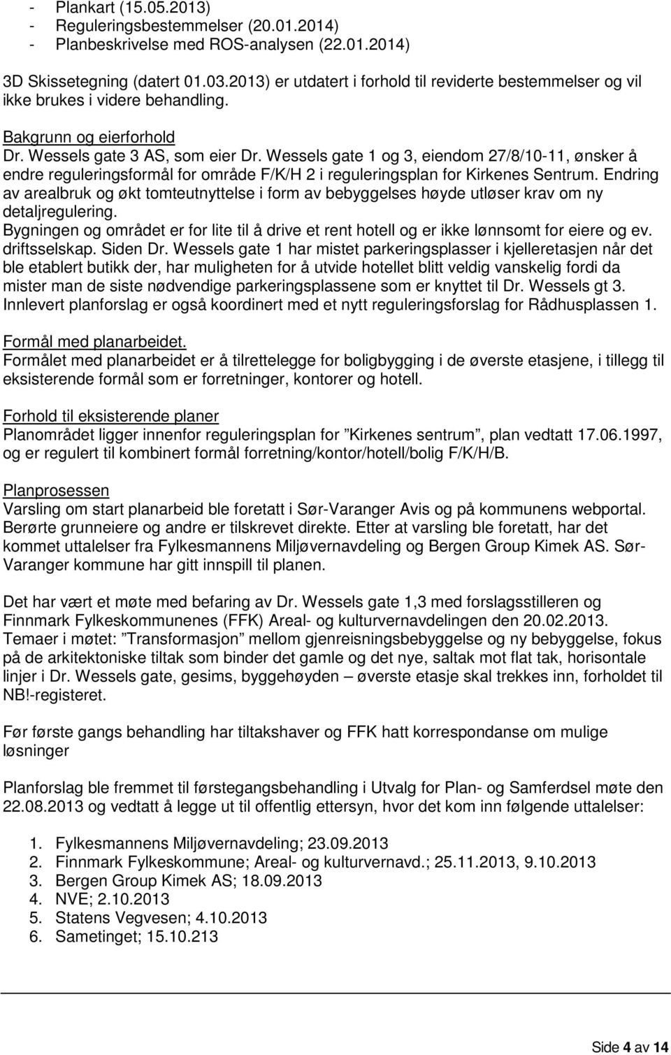Wessels gate 1 og 3, eiendom 27/8/10-11, ønsker å endre reguleringsformål for område F/K/H 2 i reguleringsplan for Kirkenes Sentrum.