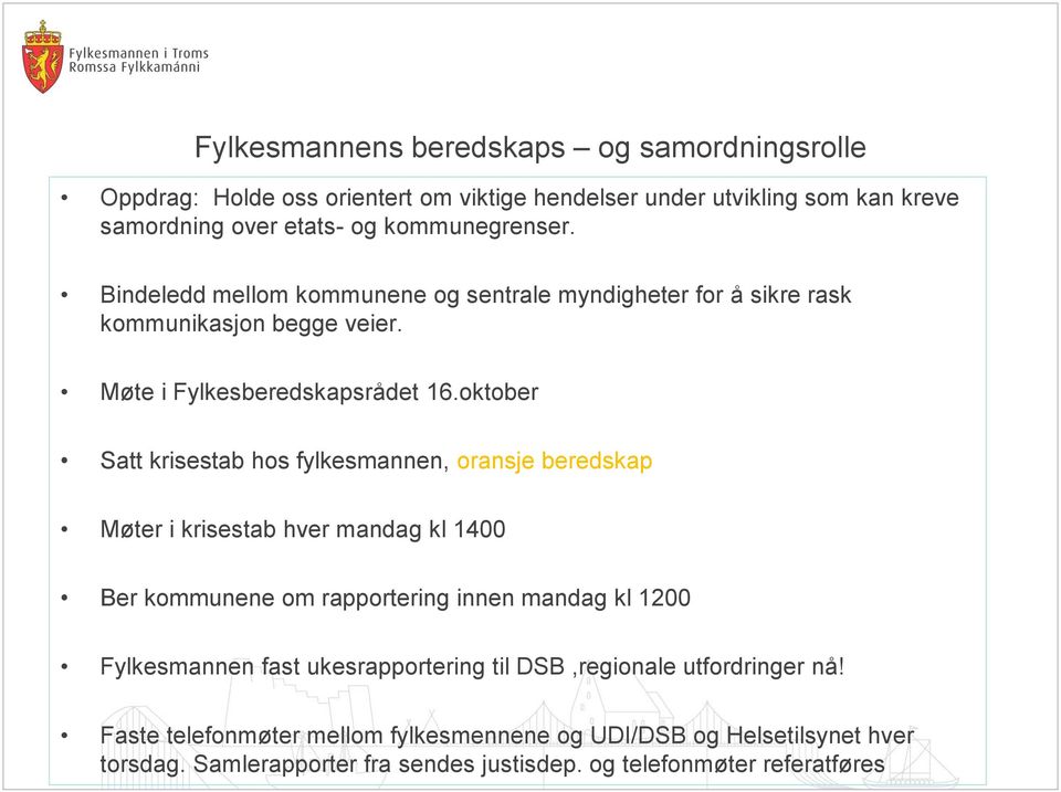 oktober Satt krisestab hos fylkesmannen, oransje beredskap Møter i krisestab hver mandag kl 1400 Ber kommunene om rapportering innen mandag kl 1200 Fylkesmannen