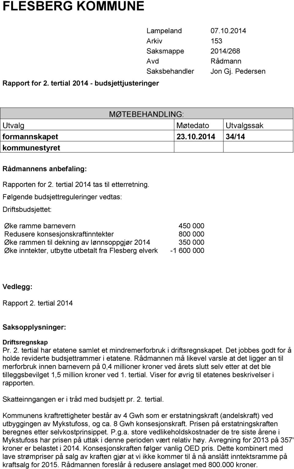 Følgende budsjettreguleringer vedtas: Driftsbudsjettet: Øke ramme barnevern 450 000 Redusere konsesjonskraftinntekter 800 000 Øke rammen til dekning av lønnsoppgjør 2014 350 000 Øke inntekter,