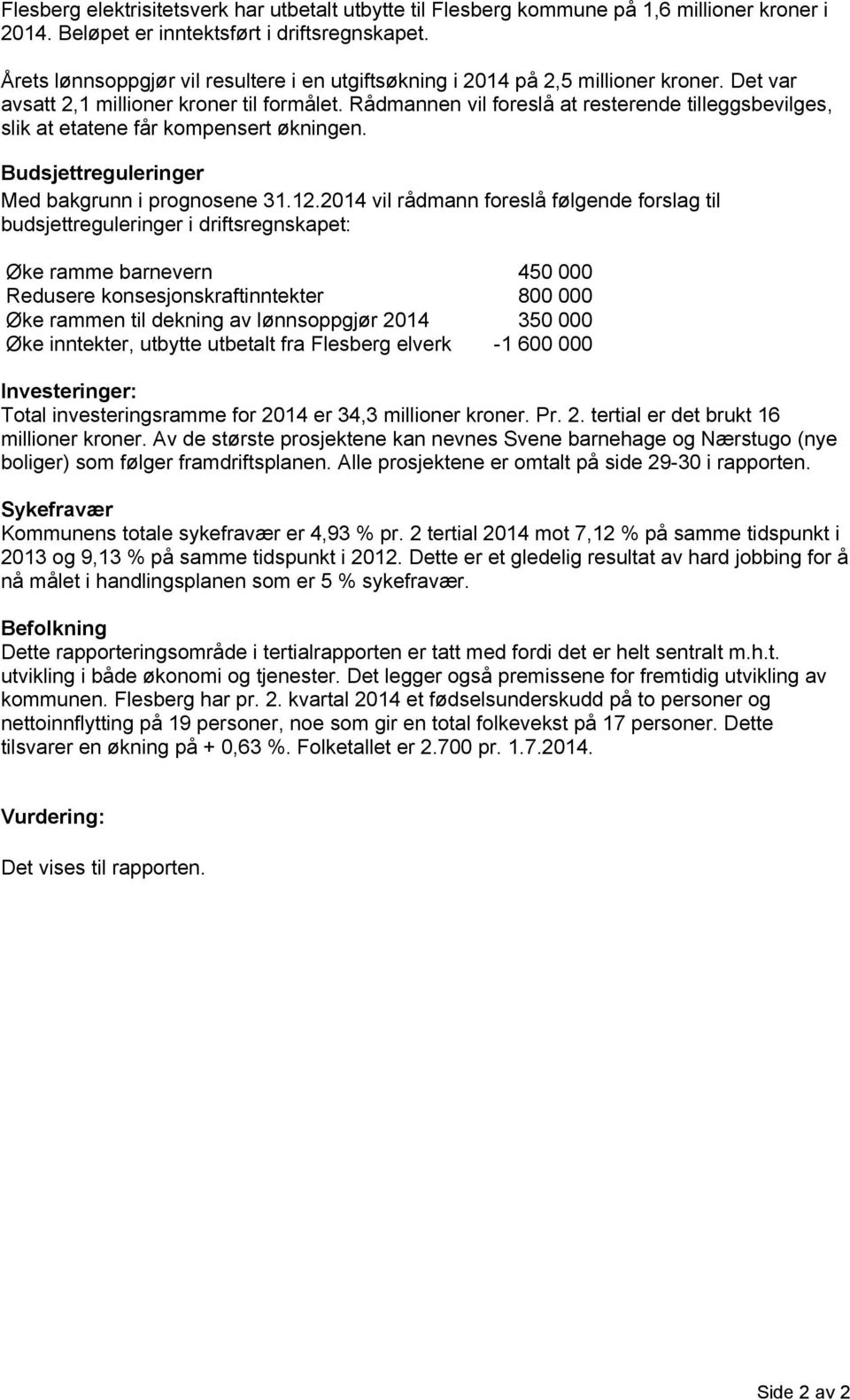 Rådmannen vil foreslå at resterende tilleggsbevilges, slik at etatene får kompensert økningen. Budsjettreguleringer Med bakgrunn i prognosene 31.12.