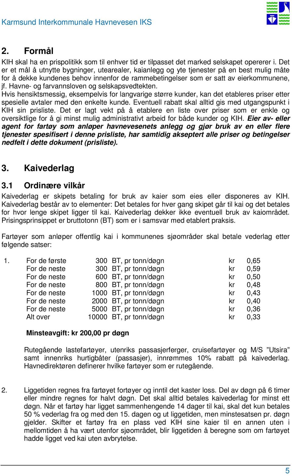 Havne- og farvannsloven og selskapsvedtekten. Hvis hensiktsmessig, eksempelvis for langvarige større kunder, kan det etableres priser etter spesielle avtaler med den enkelte kunde.