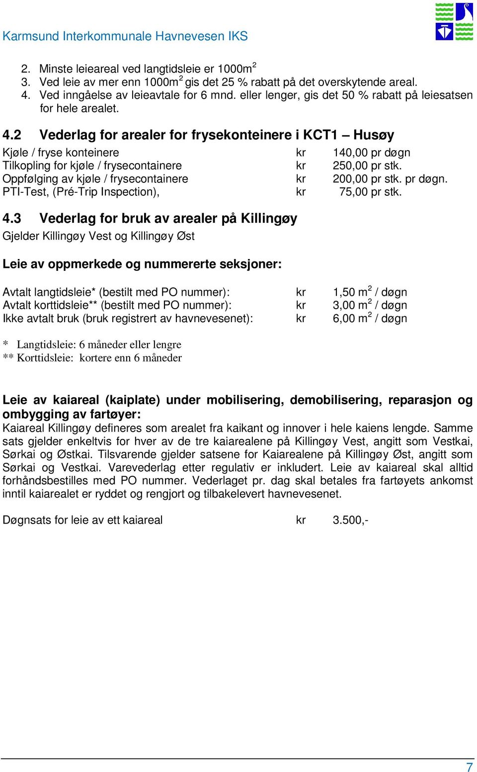2 Vederlag for arealer for frysekonteinere i KCT1 Husøy Kjøle / fryse konteinere kr 140,00 pr døgn Tilkopling for kjøle / frysecontainere kr 250,00 pr stk.