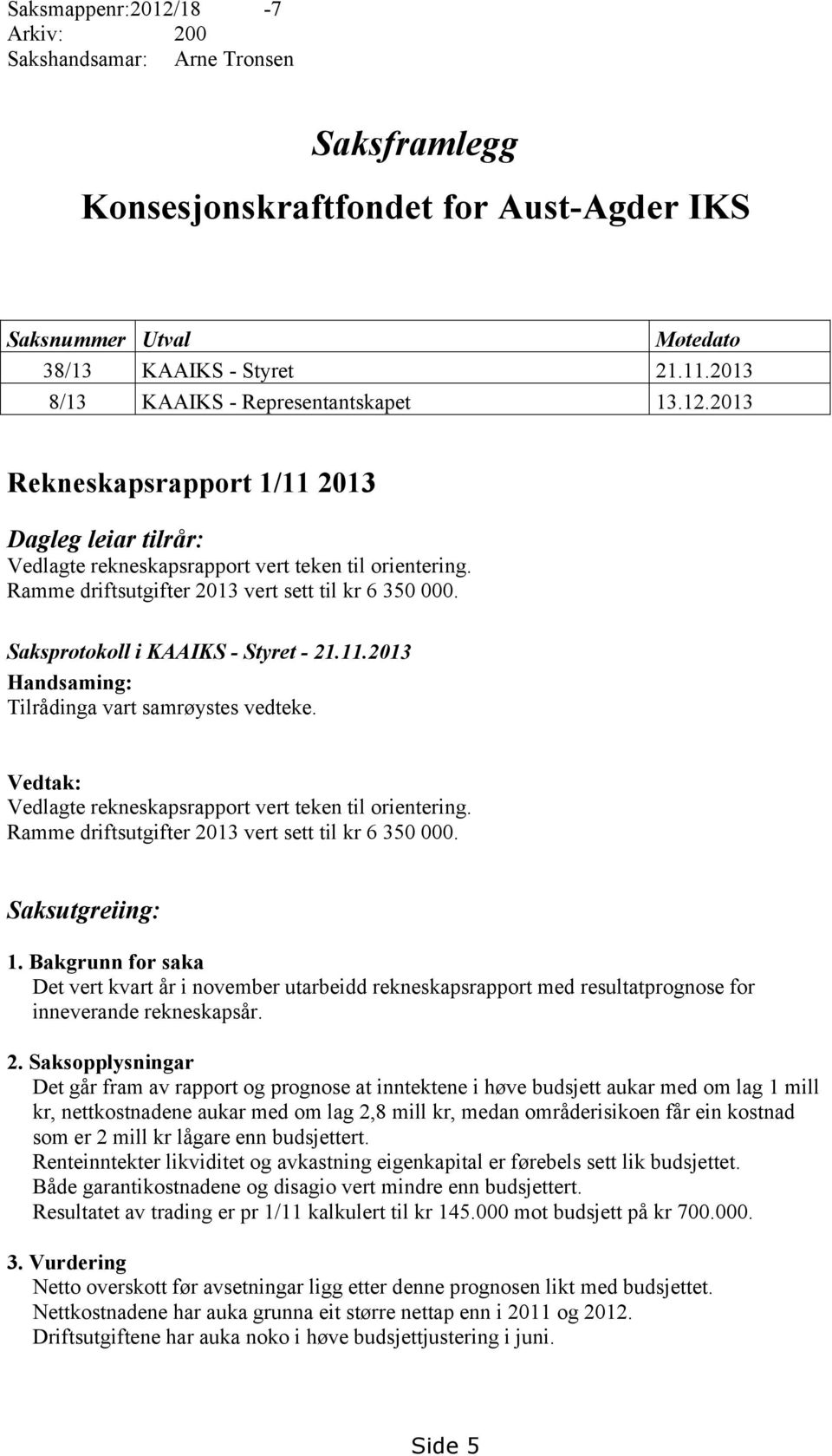 Ramme driftsutgifter 2013 vert sett til kr 6 350 000. Saksprotokoll i KAAIKS - Styret - 21.11.2013 Handsaming: Tilrådinga vart samrøystes vedteke.