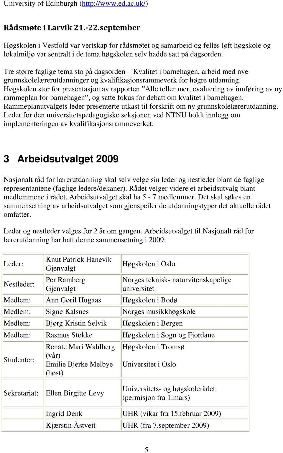 Tre større faglige tema sto på dagsorden Kvalitet i barnehagen, arbeid med nye grunnskolelærerutdanninger og kvalifikasjonsrammeverk for høgre utdanning.