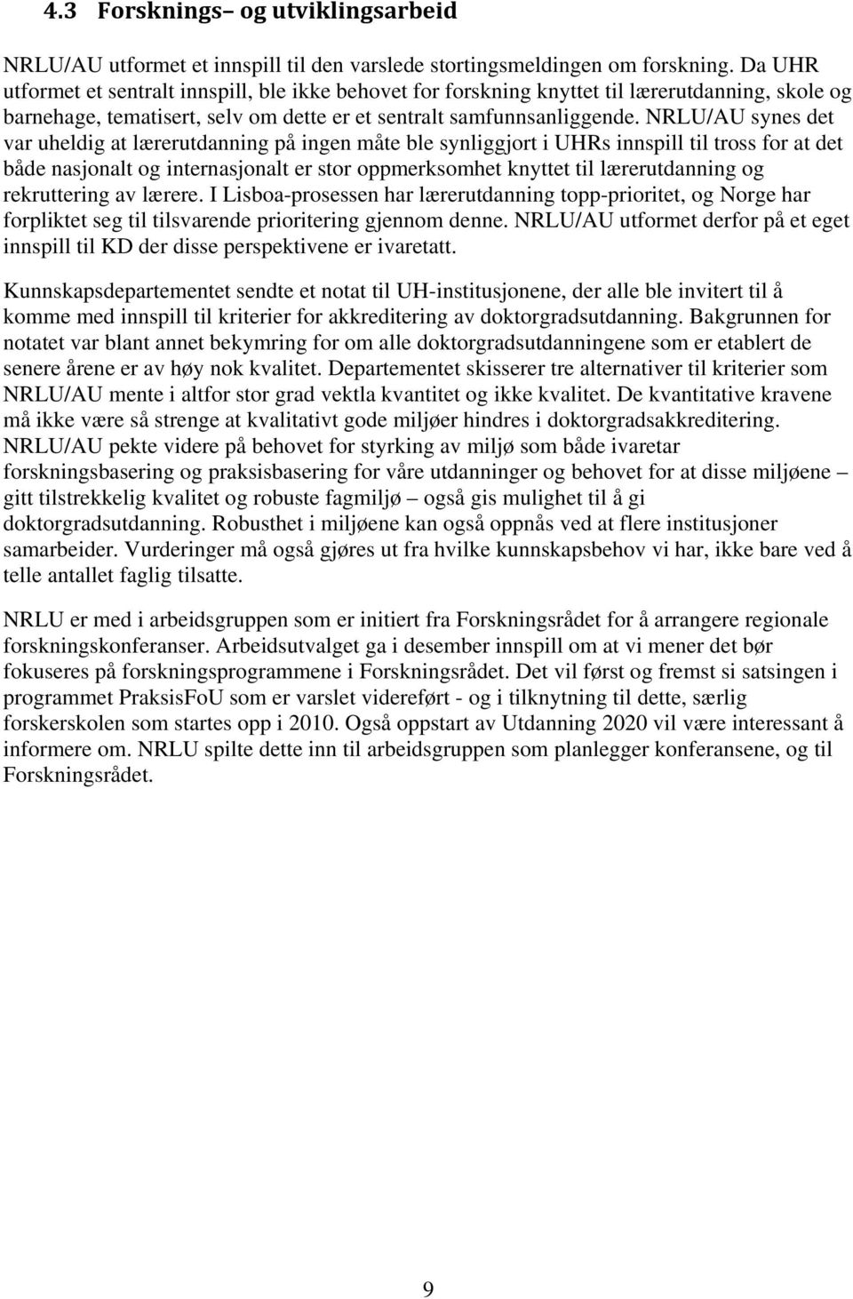 NRLU/AU synes det var uheldig at lærerutdanning på ingen måte ble synliggjort i UHRs innspill til tross for at det både nasjonalt og internasjonalt er stor oppmerksomhet knyttet til lærerutdanning og