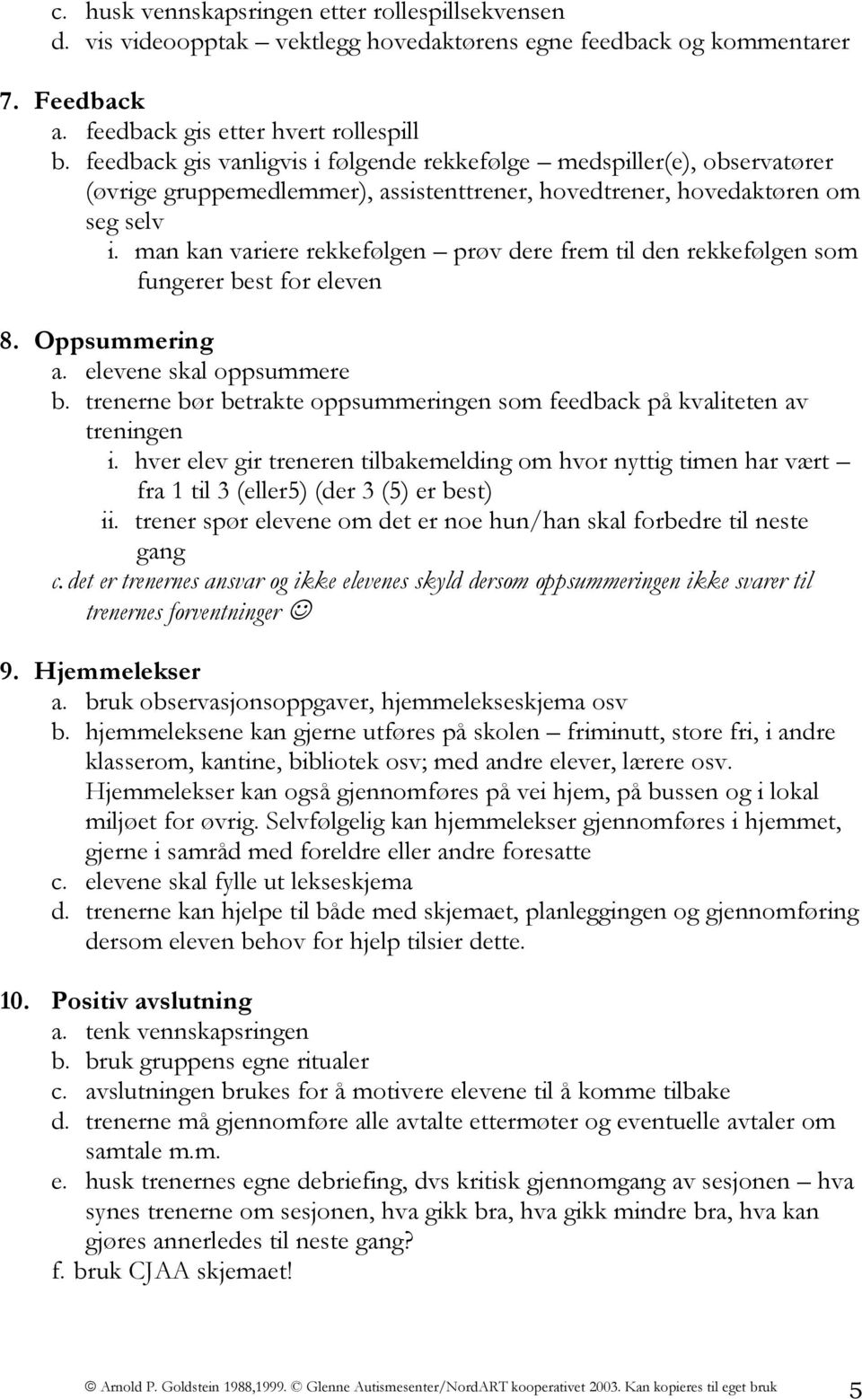 man kan variere rekkefølgen prøv dere frem til den rekkefølgen som fungerer best for eleven 8. Oppsummering a. elevene skal oppsummere b.