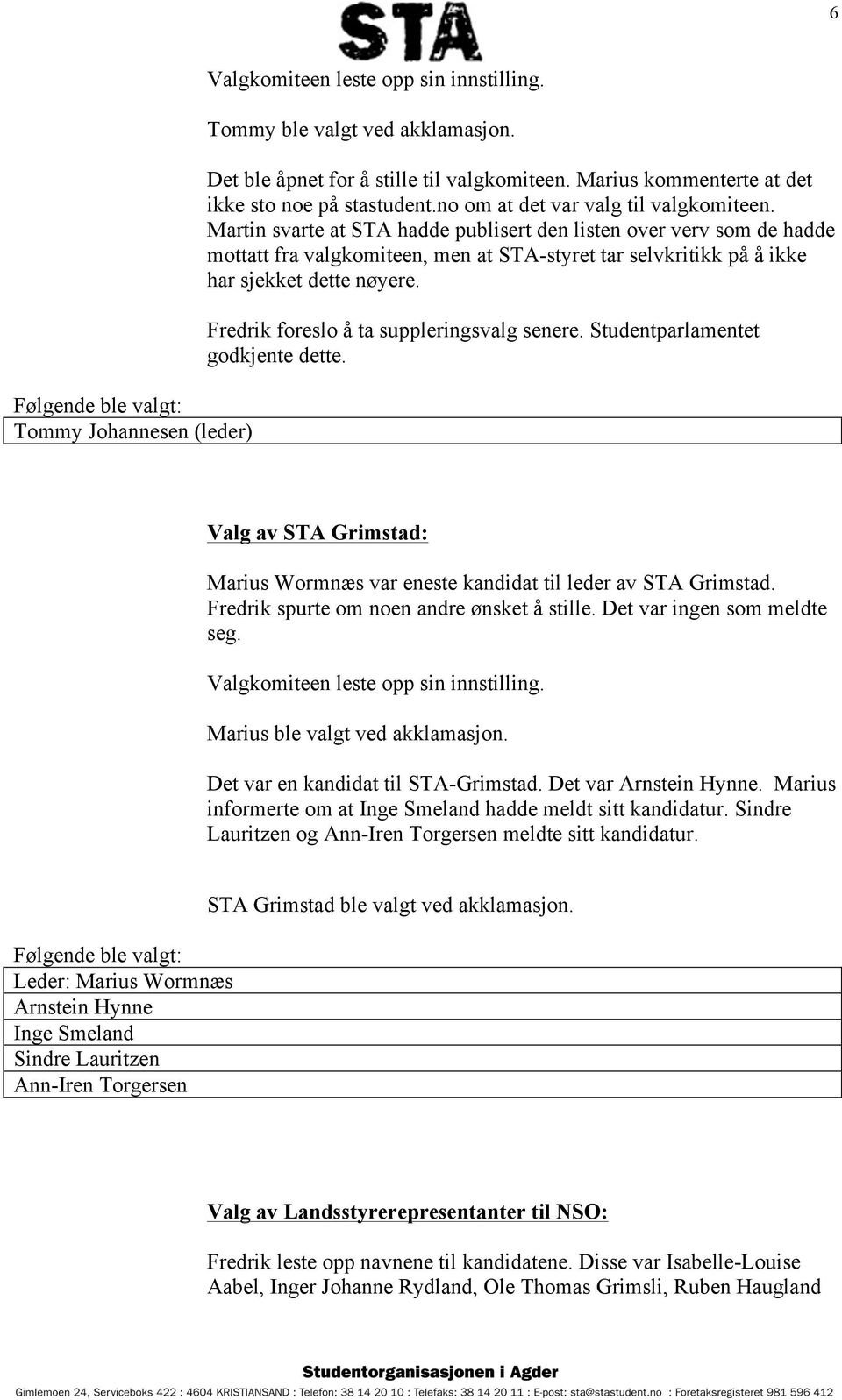 Fredrik foreslo å ta suppleringsvalg senere. Studentparlamentet godkjente dette. Valg av STA Grimstad: Marius Wormnæs var eneste kandidat til leder av STA Grimstad.