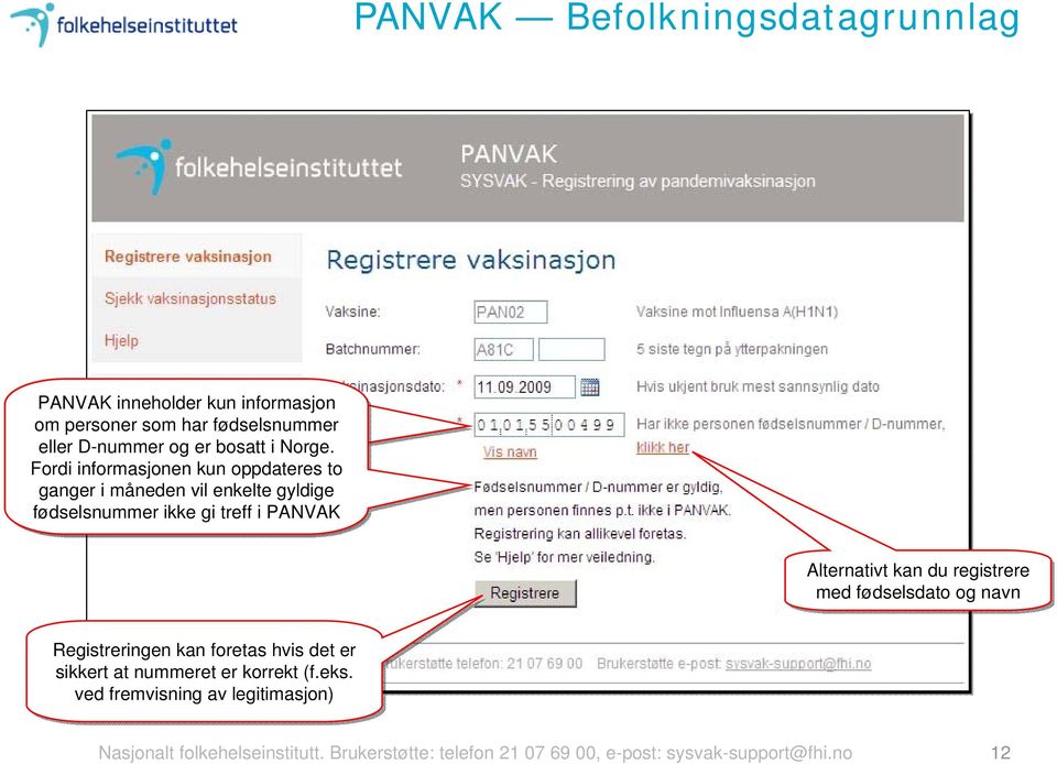 Fordi informasjonen kun oppdateres to ganger i måneden vil enkelte gyldige fødselsnummer ikke gi treff i PANVAK Alternativt kan