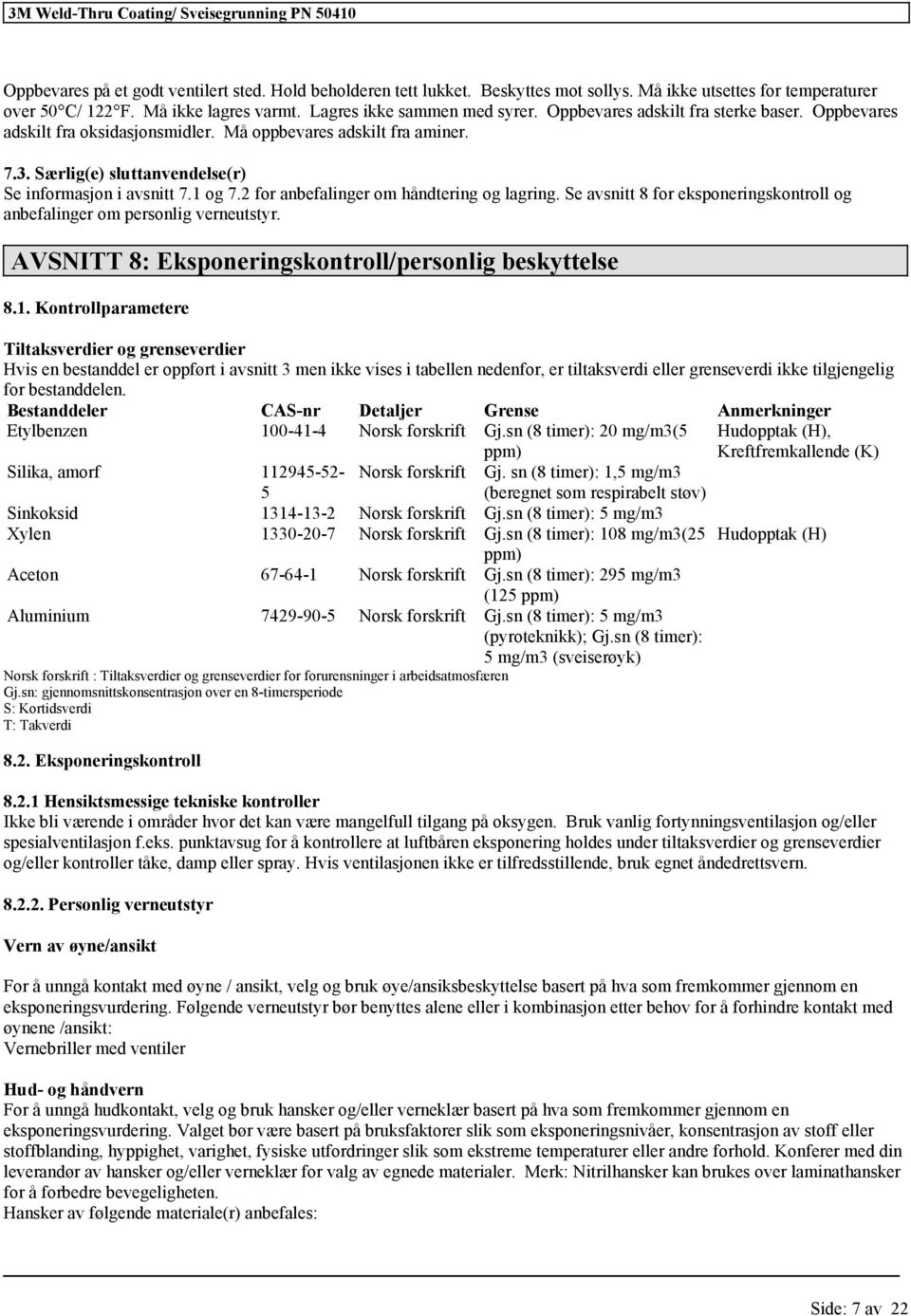 2 anbefalinger om håndtering og lagring. Se avsnitt 8 eksponeringskontroll og anbefalinger om personlig verneutstyr. AVSNITT 8: Eksponeringskontroll/personlig beskyttelse 8.1.