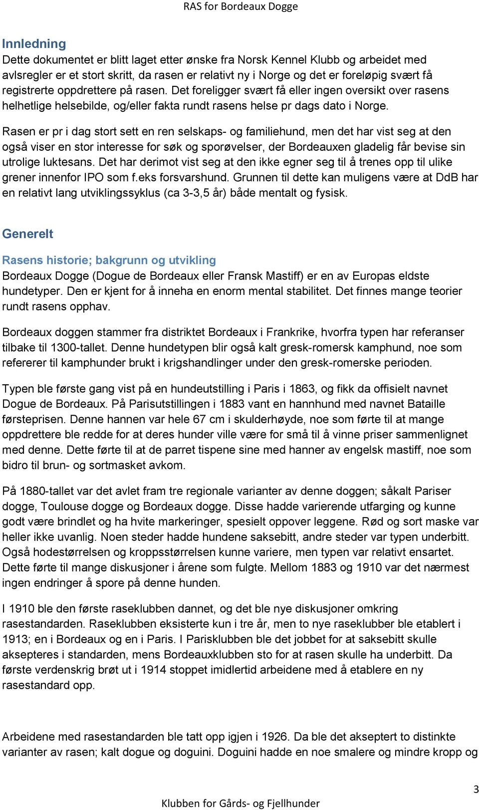 Rasen er pr i dag stort sett en ren selskaps- og familiehund, men det har vist seg at den også viser en stor interesse for søk og sporøvelser, der Bordeauxen gladelig får bevise sin utrolige