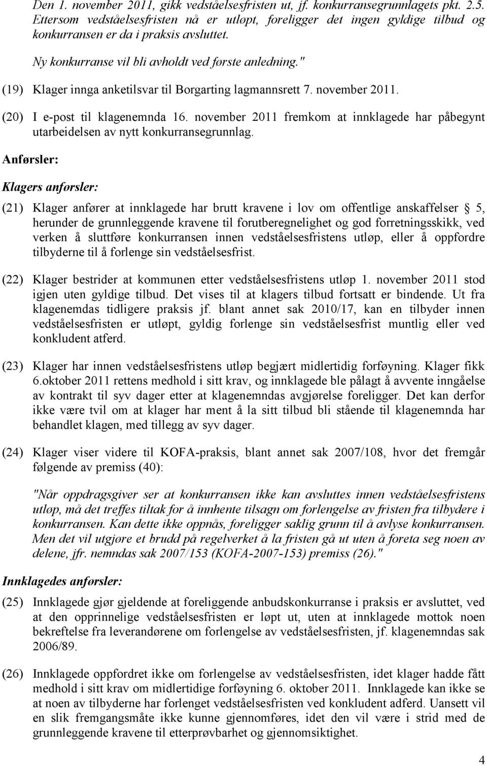 " (19) Klager innga anketilsvar til Borgarting lagmannsrett 7. november 2011. (20) I e-post til klagenemnda 16.