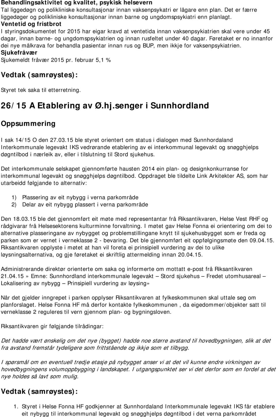 Ventetid og fristbrot I styringsdokumentet for 2015 har eigar kravd at ventetida innan vaksenpsykiatrien skal vere under 45 dagar, innan barne- og ungdomspsykiatrien og innan rusfeltet under 40 dagar.