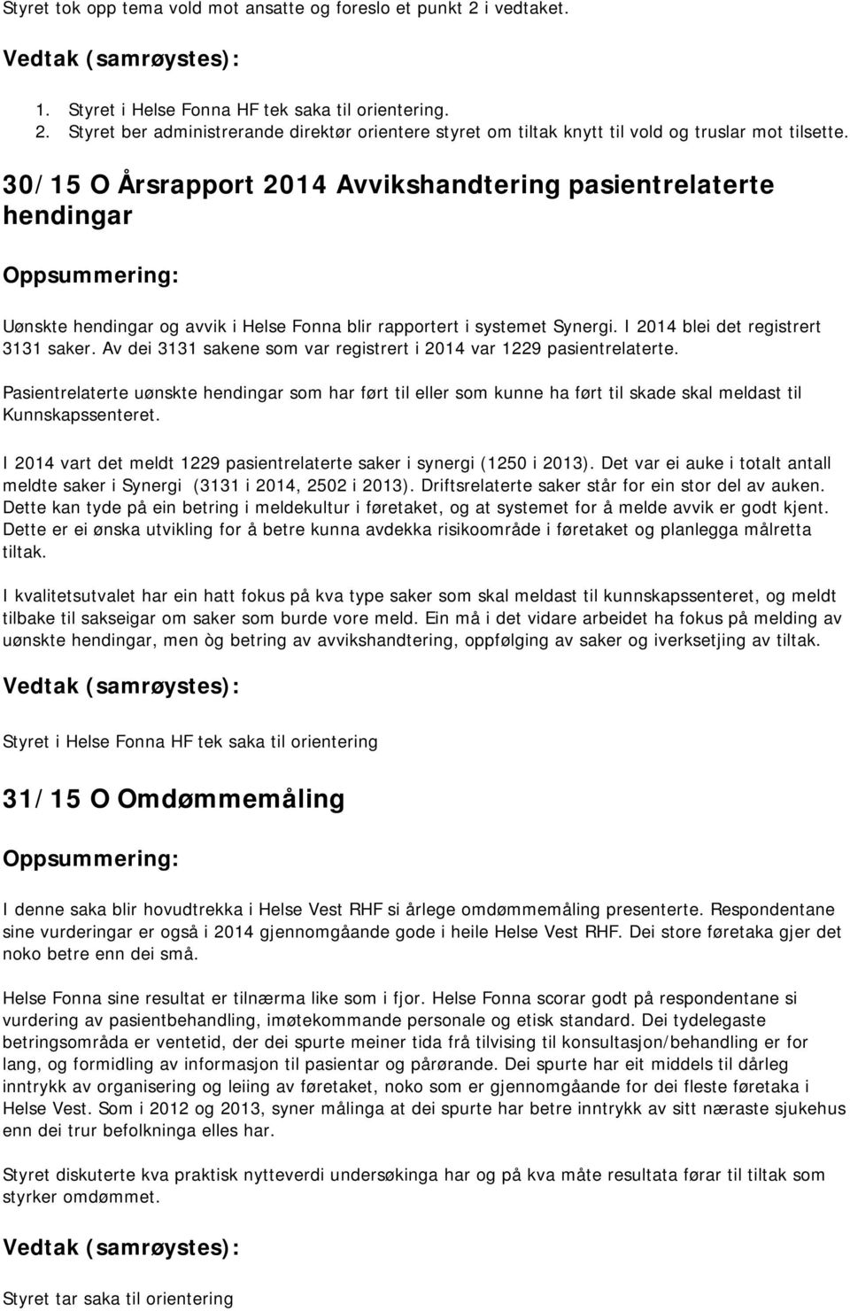 Av dei 3131 sakene som var registrert i 2014 var 1229 pasientrelaterte. Pasientrelaterte uønskte hendingar som har ført til eller som kunne ha ført til skade skal meldast til Kunnskapssenteret.