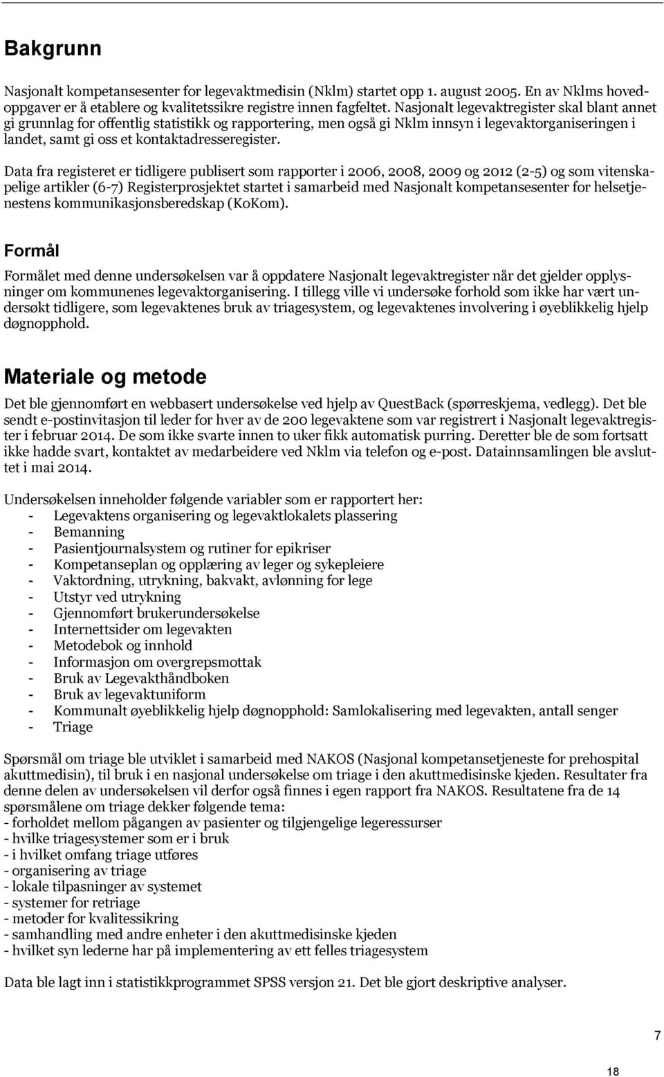 Data fra registeret er tidligere publisert som rapporter i 2006, 2008, 2009 og 2012 (2-5) og som vitenskapelige artikler (6-7) Registerprosjektet startet i samarbeid med Nasjonalt kompetansesenter