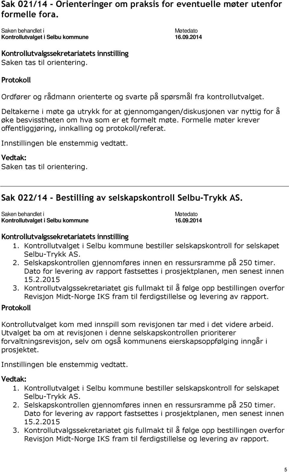 Deltakerne i møte ga utrykk for at gjennomgangen/diskusjonen var nyttig for å øke besvisstheten om hva som er et formelt møte. Formelle møter krever offentliggjøring, innkalling og protokoll/referat.