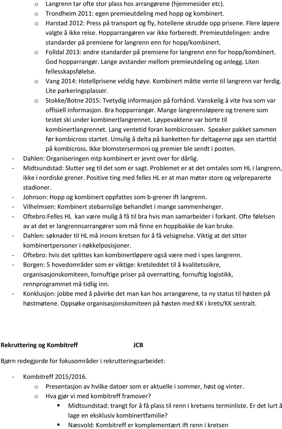 Flldal 2013: andre standarder på premiene fr langrenn enn fr hpp/kmbinert. Gd hpparrangør. Lange avstander mellm premieutdeling g anlegg. Liten fellesskapsfølelse. Vang 2014: Htellprisene veldig høye.