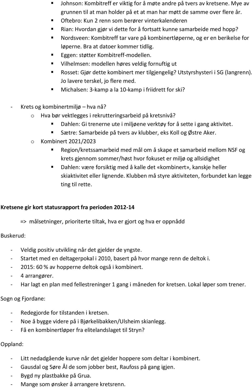 Bra at dater kmmer tidlig. Eggen: støtter Kmbitreff-mdellen. Vilhelmsen: mdellen høres veldig frnuftig ut Rsset: Gjør dette kmbinert mer tilgjengelig? Utstyrshysteri i SG (langrenn).