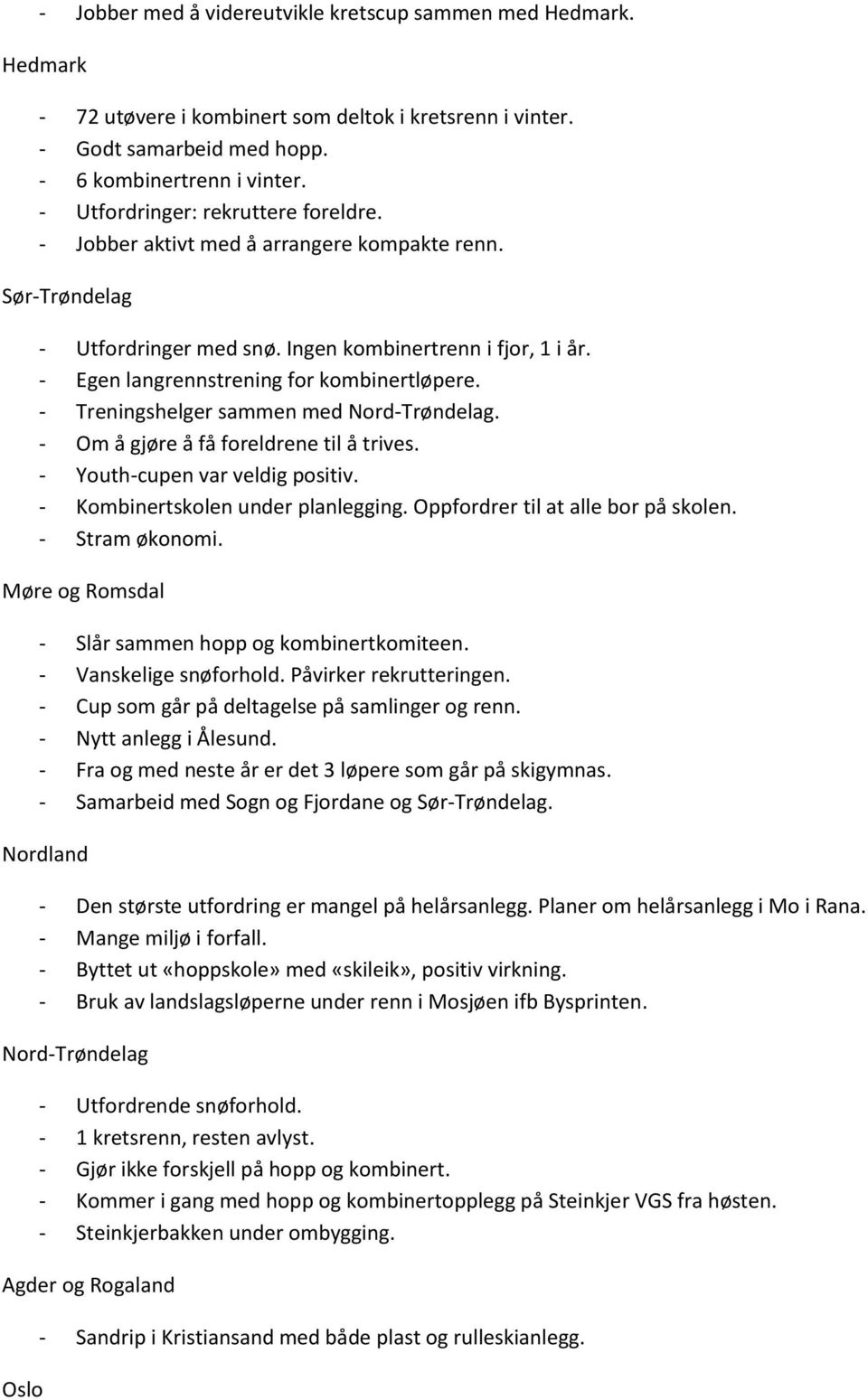 - Treningshelger sammen med Nrd-Trøndelag. - Om å gjøre å få freldrene til å trives. - Yuth-cupen var veldig psitiv. - Kmbinertsklen under planlegging. Oppfrdrer til at alle br på sklen.