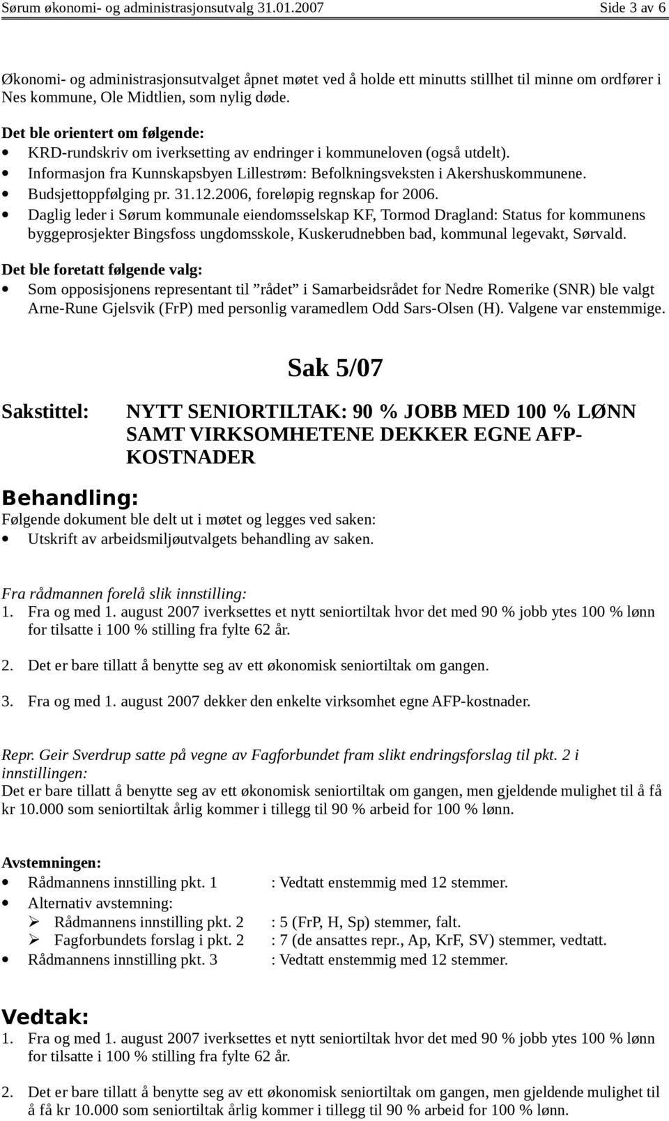 Det ble orientert om følgende: KRD-rundskriv om iverksetting av endringer i kommuneloven (også utdelt). Informasjon fra Kunnskapsbyen Lillestrøm: Befolkningsveksten i Akershuskommunene.